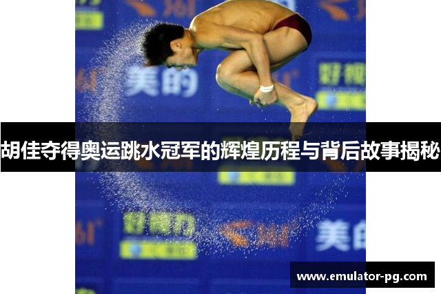 胡佳夺得奥运跳水冠军的辉煌历程与背后故事揭秘