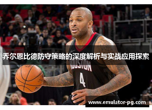 乔尔恩比德防守策略的深度解析与实战应用探索