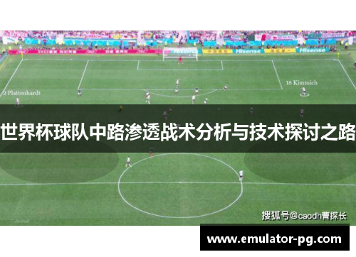 世界杯球队中路渗透战术分析与技术探讨之路