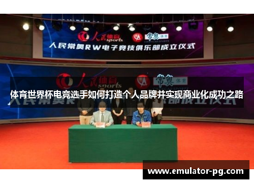 体育世界杯电竞选手如何打造个人品牌并实现商业化成功之路