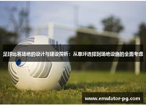 足球比赛场地的设计与建设探析：从草坪选择到场地设施的全面考虑