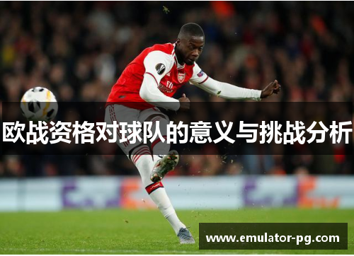 欧战资格对球队的意义与挑战分析