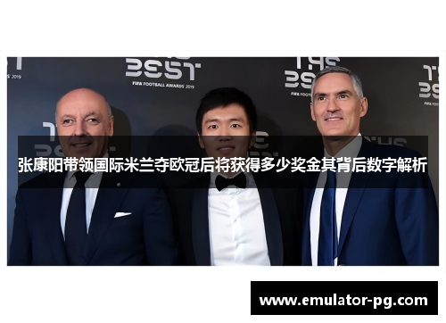 张康阳带领国际米兰夺欧冠后将获得多少奖金其背后数字解析