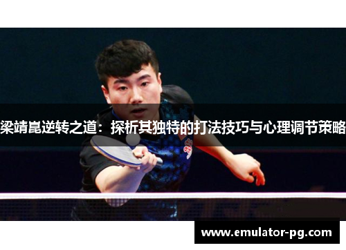 梁靖崑逆转之道：探析其独特的打法技巧与心理调节策略