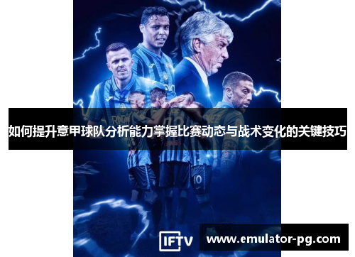 如何提升意甲球队分析能力掌握比赛动态与战术变化的关键技巧