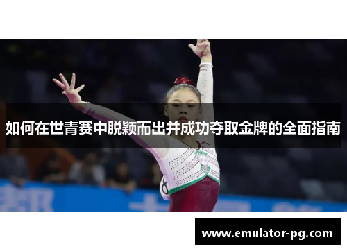 如何在世青赛中脱颖而出并成功夺取金牌的全面指南
