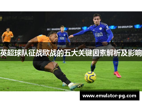 英超球队征战欧战的五大关键因素解析及影响