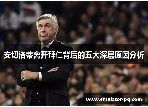 安切洛蒂离开拜仁背后的五大深层原因分析