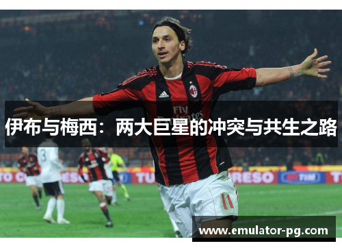 伊布与梅西：两大巨星的冲突与共生之路