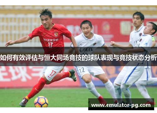 如何有效评估与恒大同场竞技的球队表现与竞技状态分析
