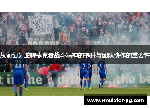 从葡萄牙逆转捷克看战斗精神的提升与团队协作的重要性