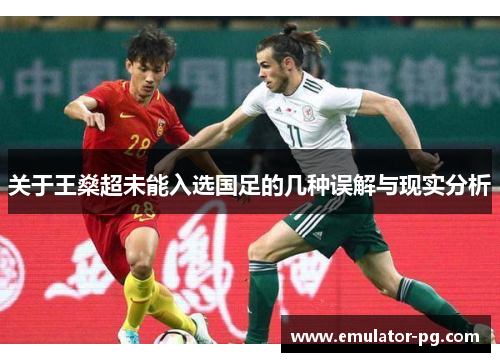 关于王燊超未能入选国足的几种误解与现实分析